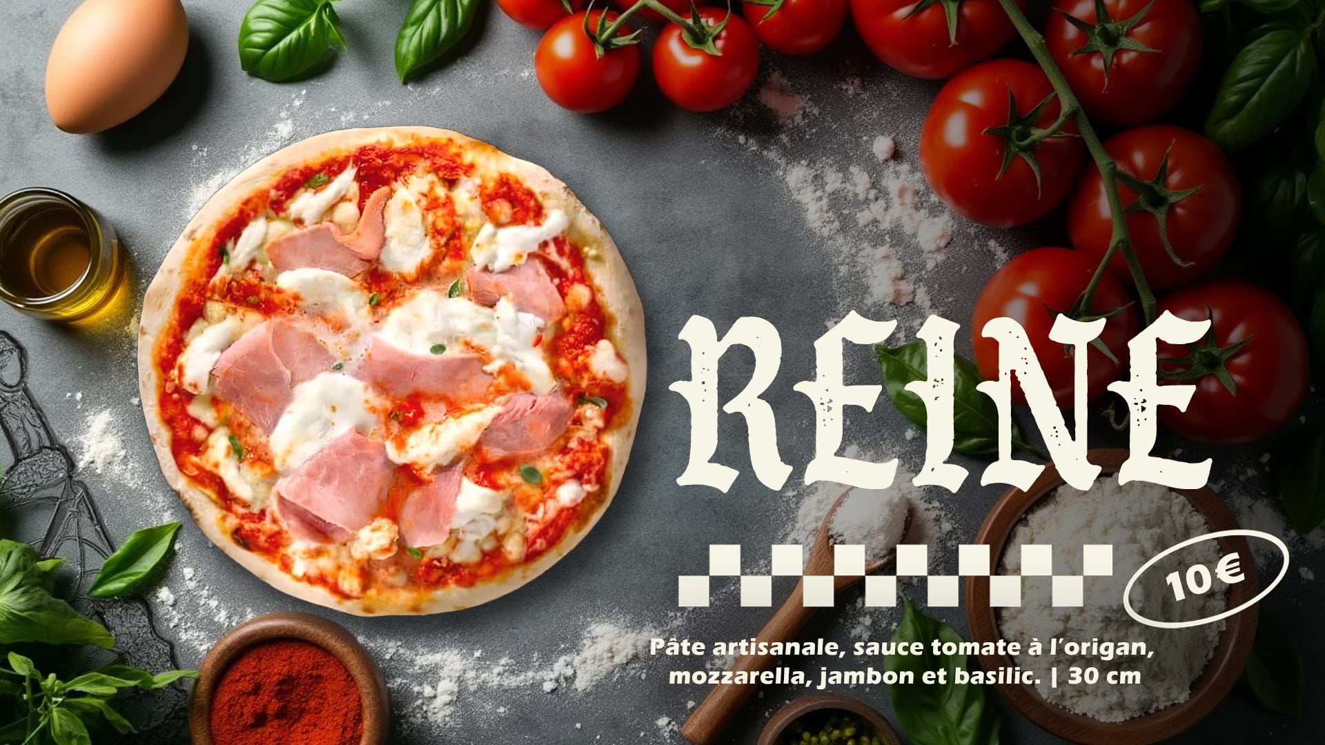 Une pizza généreusement garnie de jambon, de sauce tomate, de mozzarella et de basilic est entourée d'ingrédients frais. Texte : « REINE 10€ à la Carte.